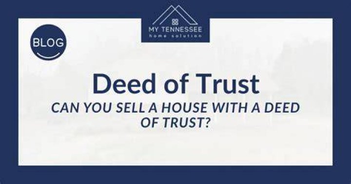 Can you sell a house with a deed of trust?