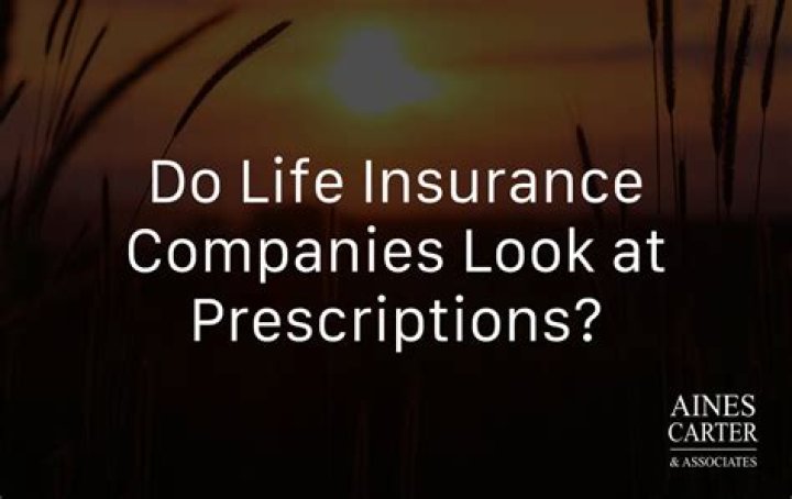 Do life insurance companies check prescription drugs?