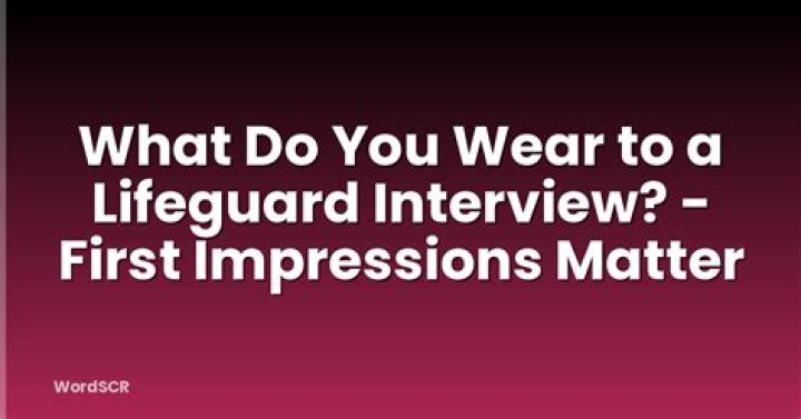 What do you wear to a lifeguard interview?